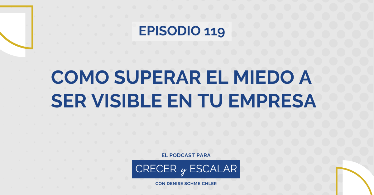 Episodio 119: Cómo superar el miedo a ser visible en tu empresa