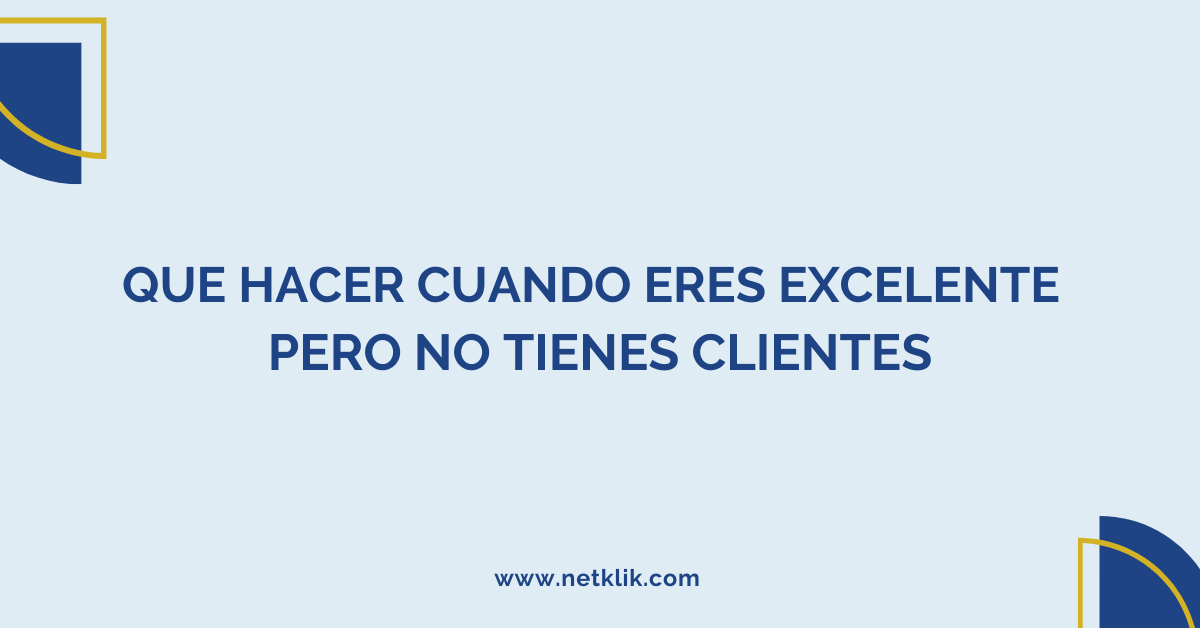 que hacer cuando eres excelente pero no tienes clientes